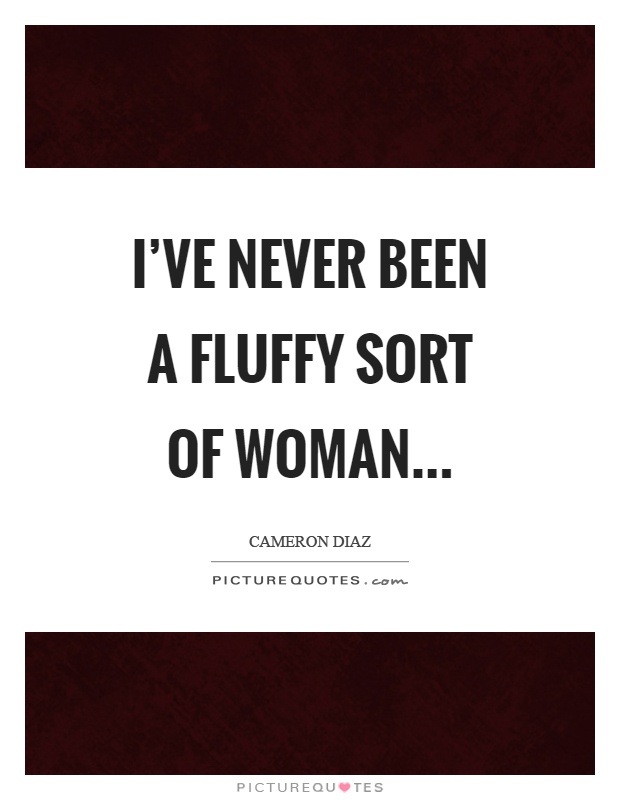 I’ve never been a fluffy sort of woman Picture Quote #1