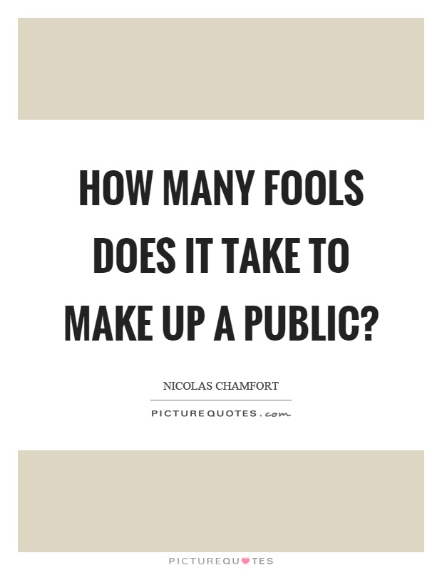 How many fools does it take to make up a public? Picture Quote #1