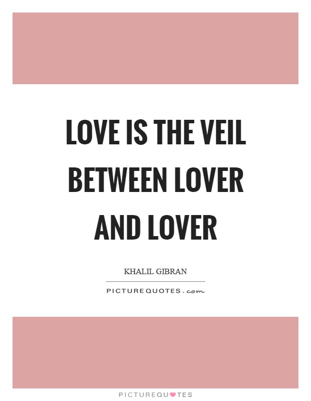 Love is the veil between lover and lover Picture Quote #1