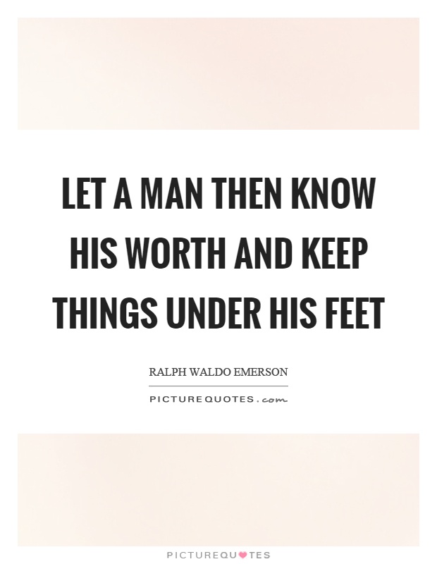 Let a man then know his worth and keep things under his feet Picture Quote #1