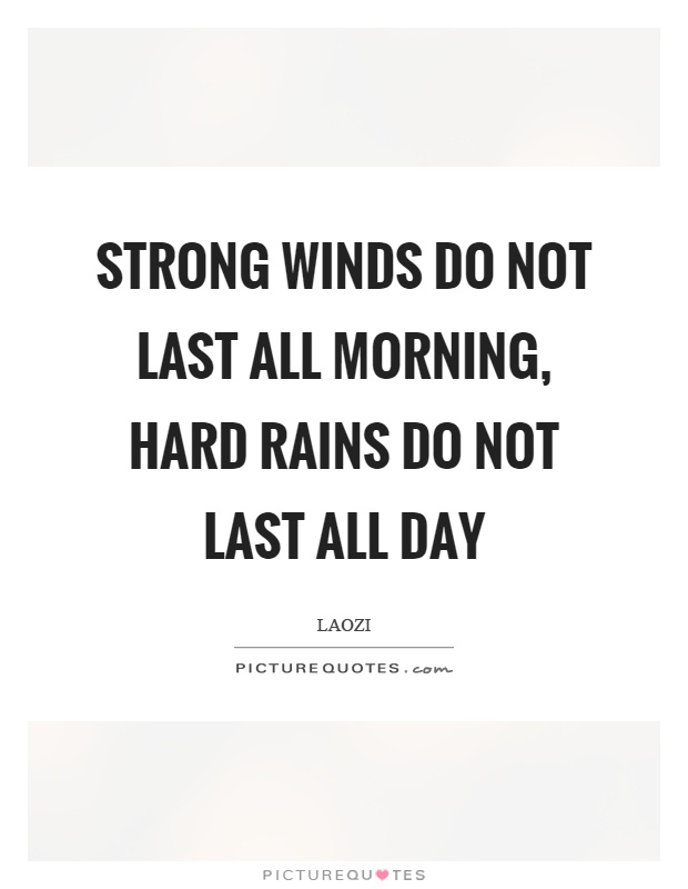 Strong winds do not last all morning, hard rains do not last all day Picture Quote #1