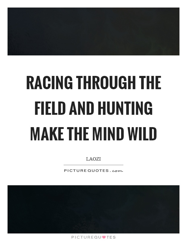 Racing through the field and hunting make the mind wild Picture Quote #1