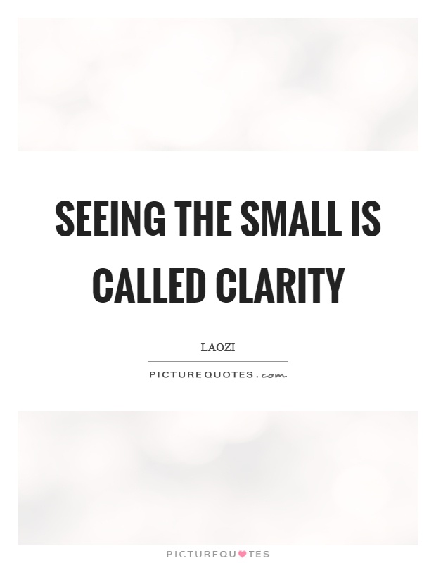 Seeing the small is called clarity Picture Quote #1