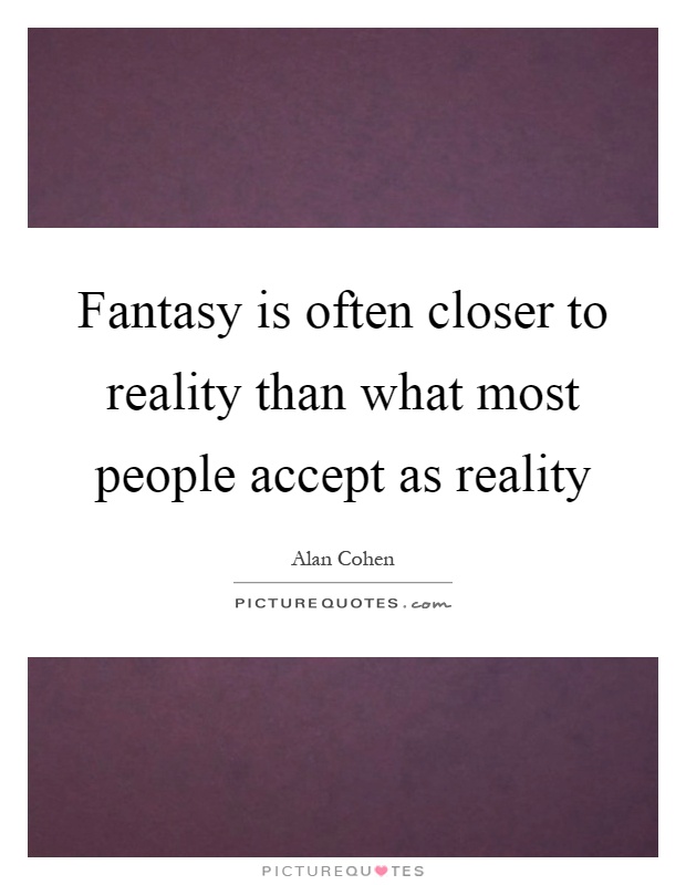 Fantasy is often closer to reality than what most people accept as reality Picture Quote #1