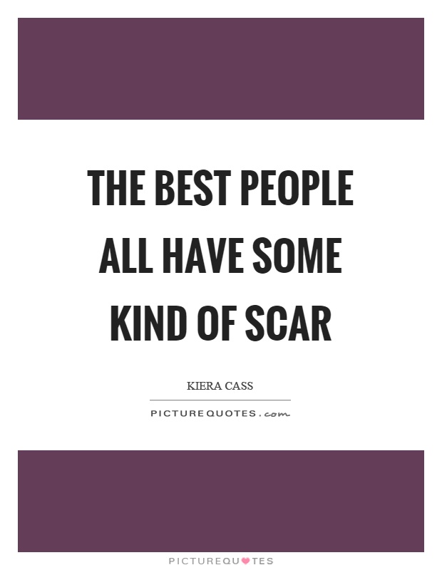 The best people all have some kind of scar Picture Quote #1