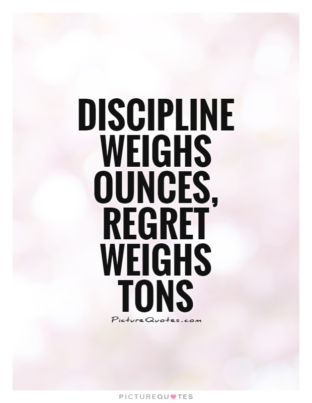 Discipline weighs ounces, regret weighs tons Picture Quote #1