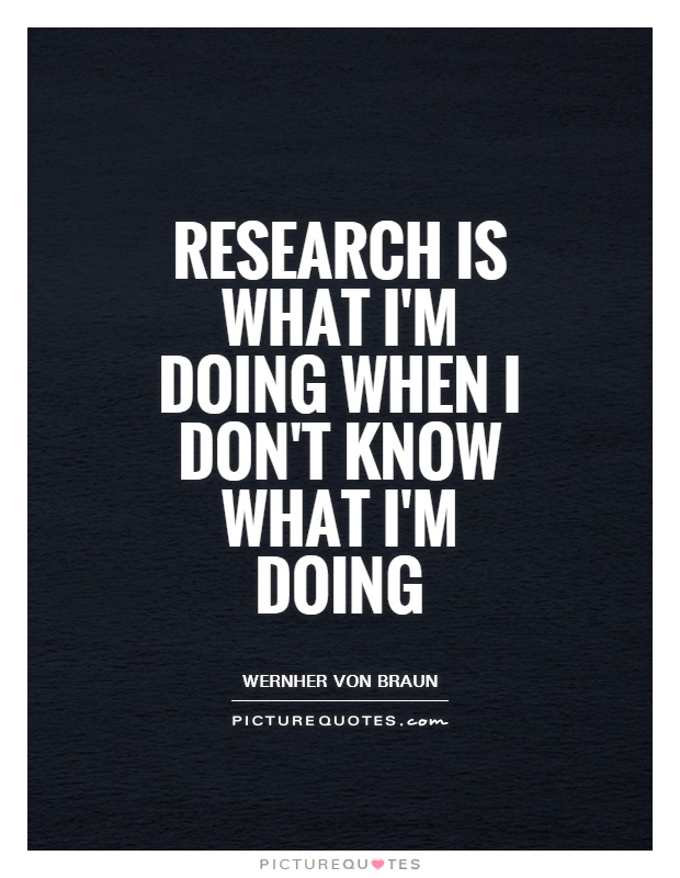 Research is what I'm doing when I don't know what I'm doing Picture Quote #1