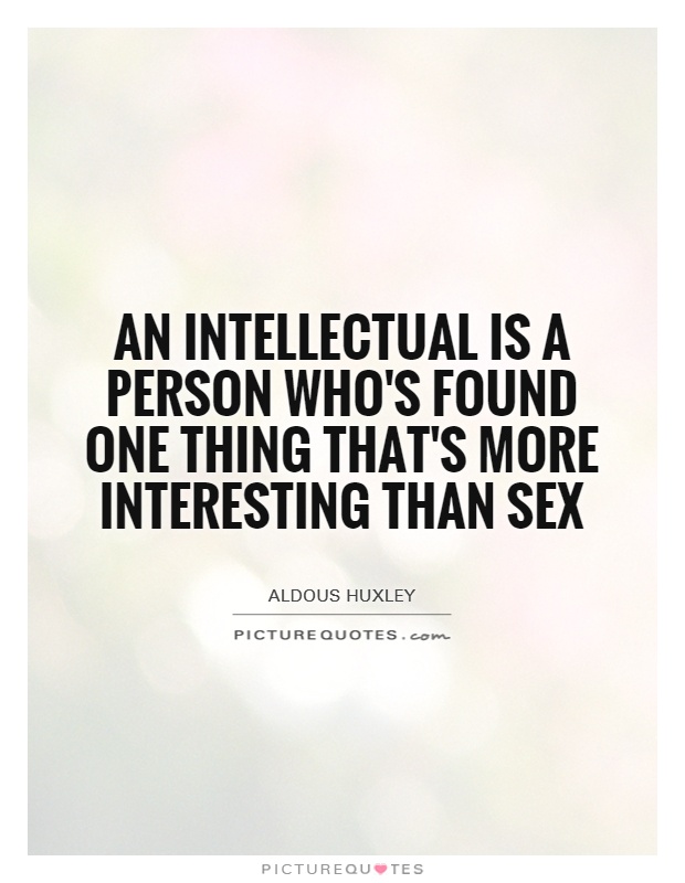 An intellectual is a person who's found one thing that's more interesting than sex Picture Quote #1