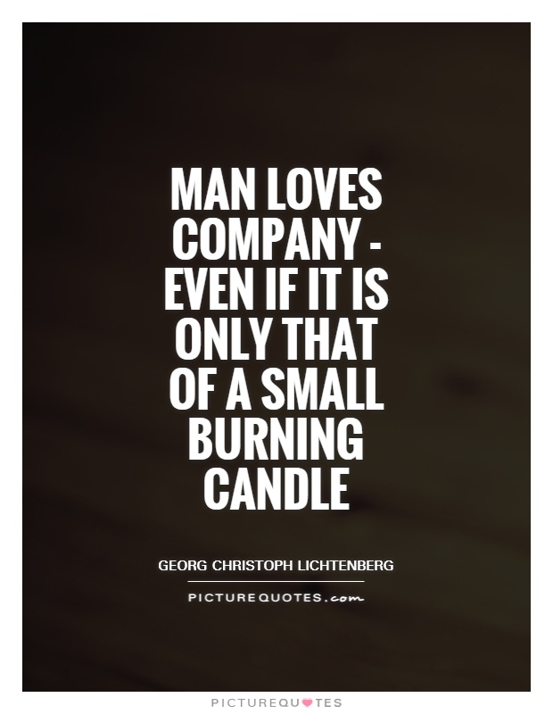 Man loves company - even if it is only that of a small burning candle Picture Quote #1