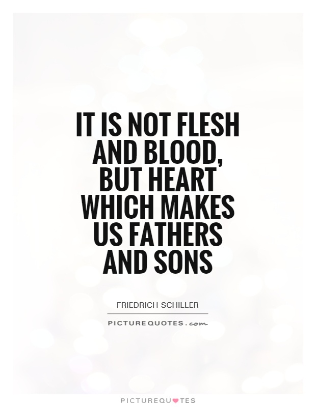It is not flesh and blood, but heart which makes us fathers and sons Picture Quote #1