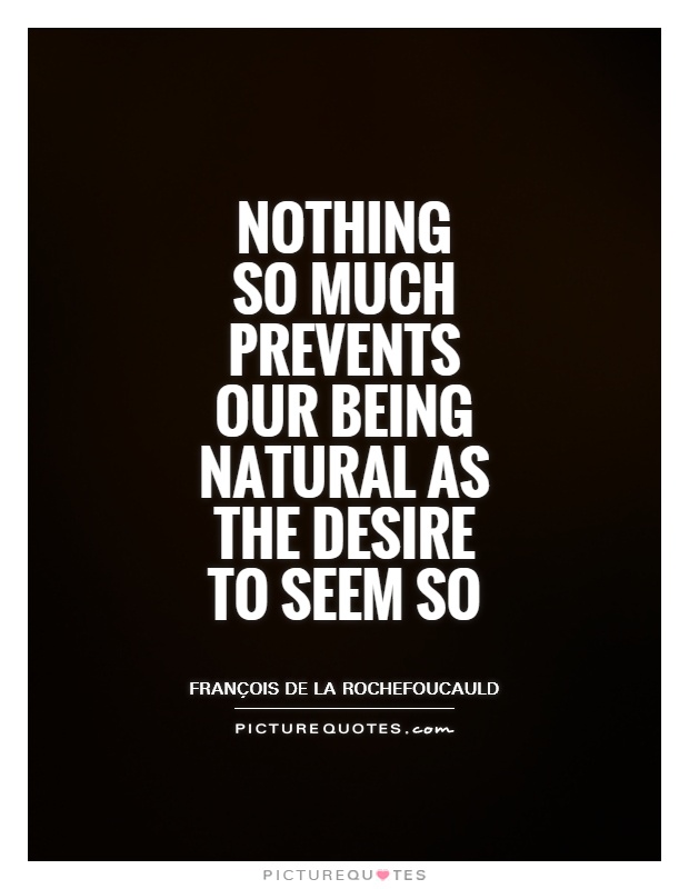 Nothing so much prevents our being natural as the desire to seem so Picture Quote #1