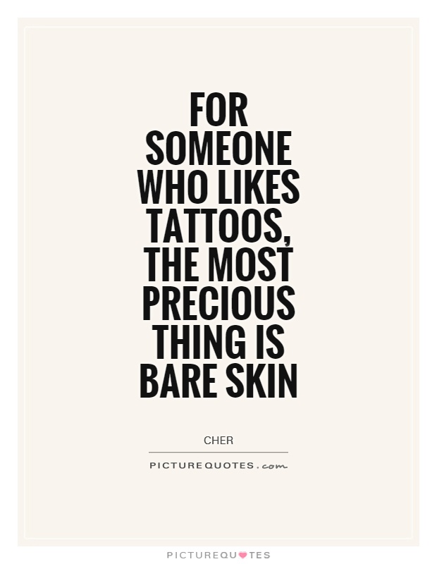 For someone who likes tattoos, the most precious thing is bare skin Picture Quote #1