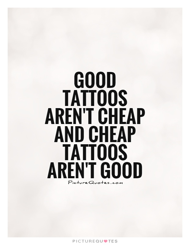 Good tattoos aren't cheap and cheap tattoos aren't good Picture Quote #1