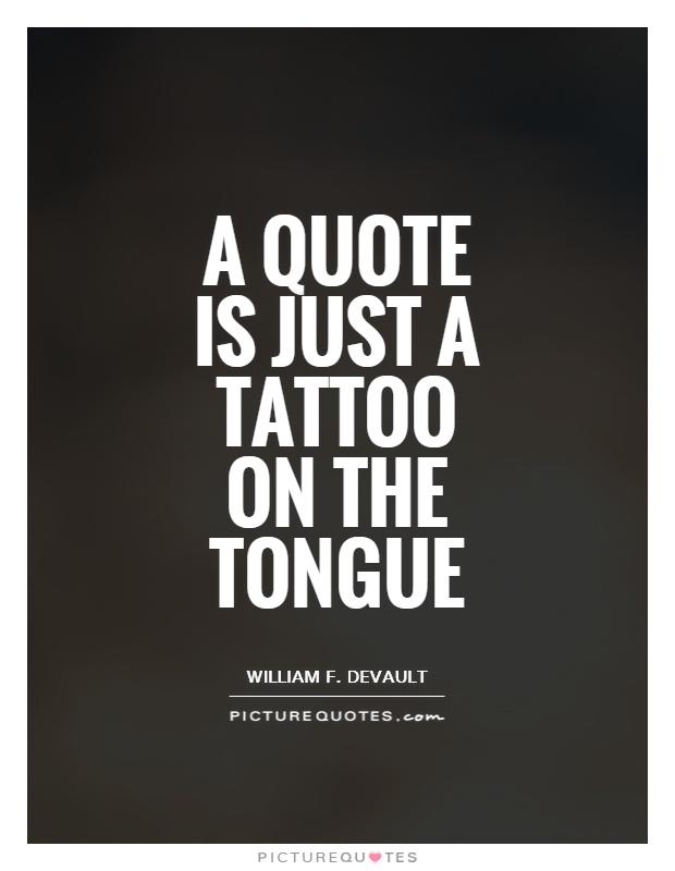 A quote is just a tattoo on the tongue Picture Quote #1