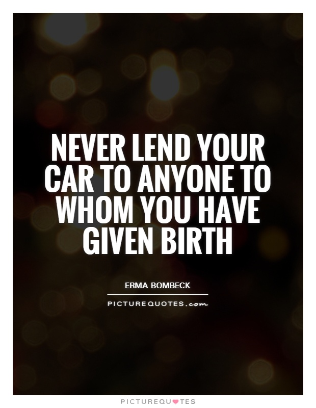 never-lend-your-car-to-anyone-to-whom-you-have-given-birth-quote-1.jpg