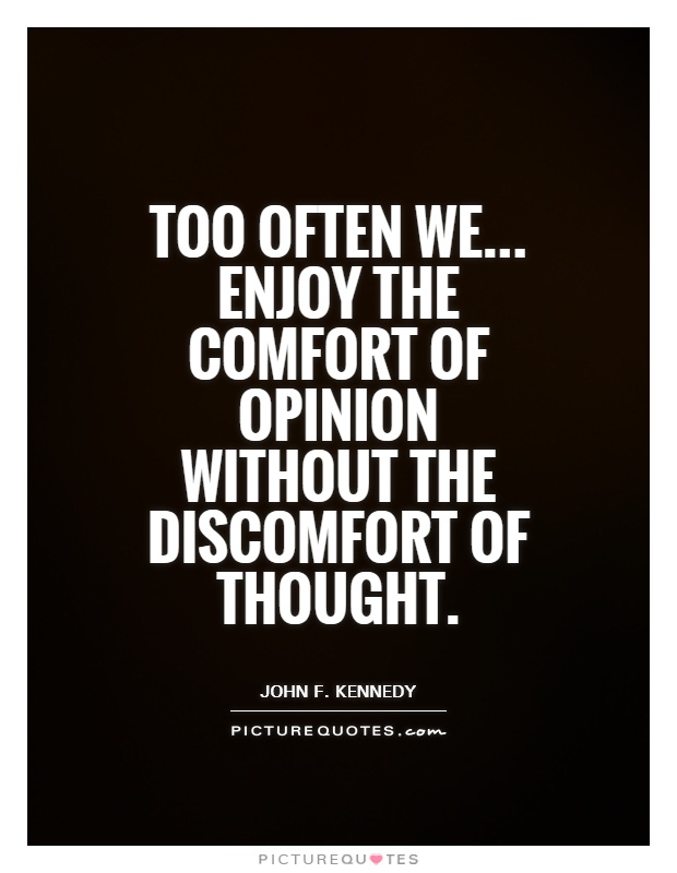 Too often we... Enjoy the comfort of opinion without the discomfort of thought Picture Quote #1