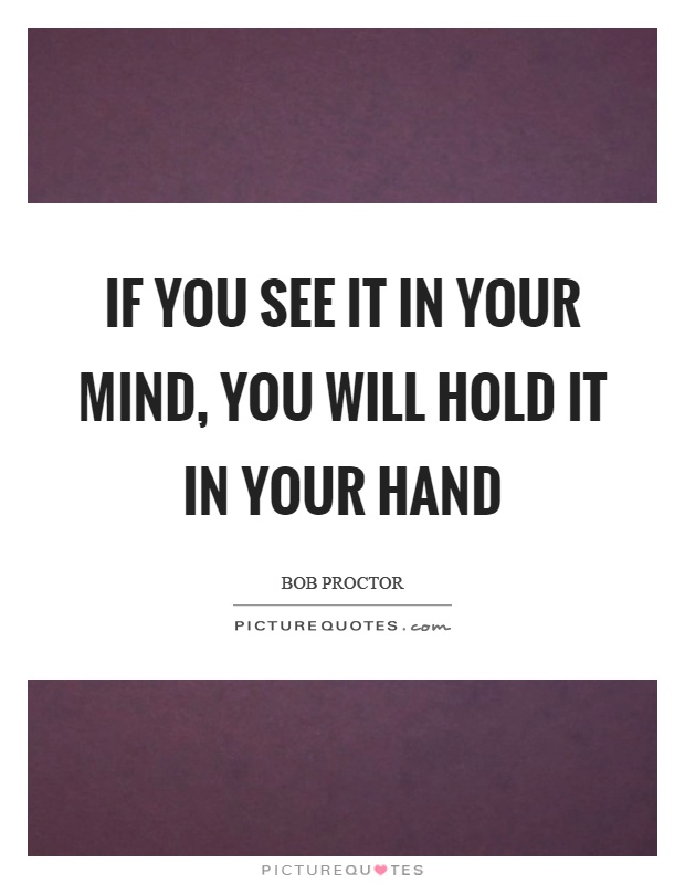 If you see it in your mind, you will hold it in your hand Picture Quote #1