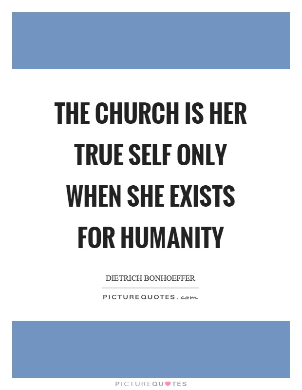 The church is her true self only when she exists for humanity Picture Quote #1