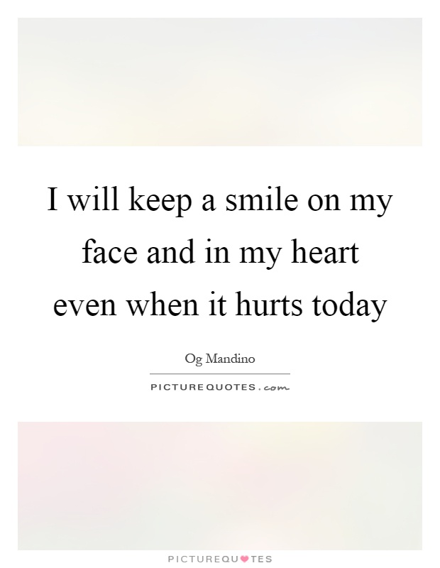 I will keep a smile on my face and in my heart even when it hurts today Picture Quote #1