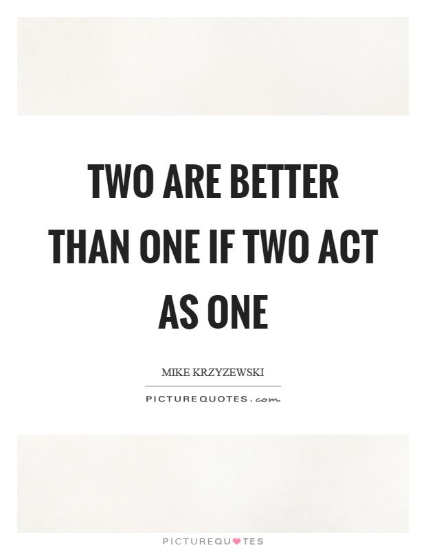 Two are better than one if two act as one Picture Quote #1