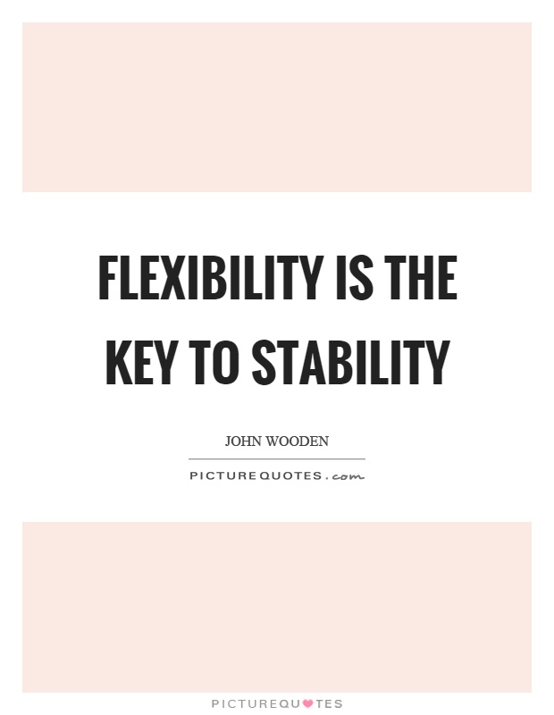 Flexibility is the key to stability Picture Quote #1