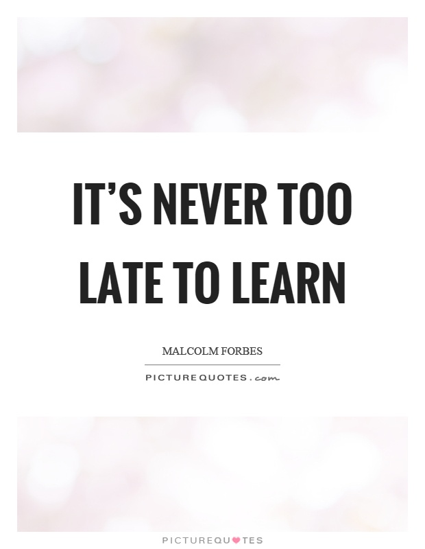 It’s never too late to learn Picture Quote #1