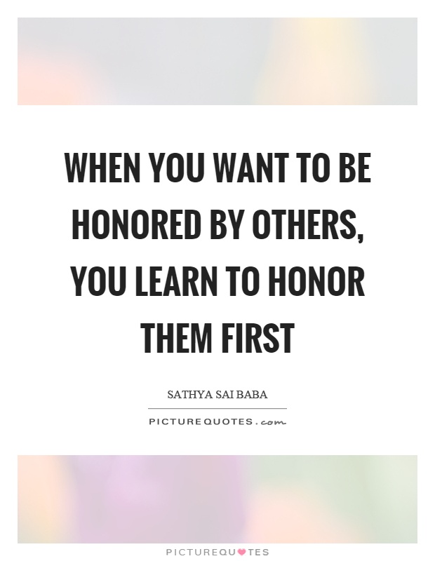 When you want to be honored by others, you learn to honor them first Picture Quote #1