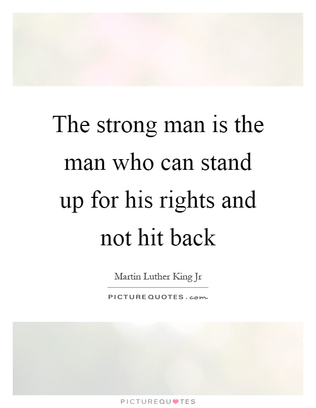 The strong man is the man who can stand up for his rights and not hit back Picture Quote #1