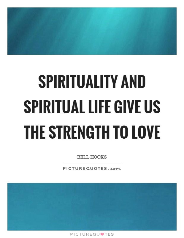 Spirituality and spiritual life give us the strength to love Picture Quote #1