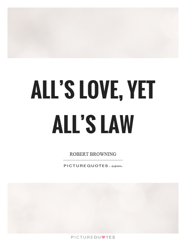 All’s love, yet all’s law Picture Quote #1
