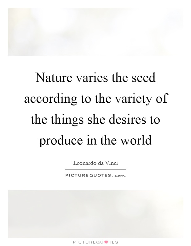 Nature varies the seed according to the variety of the things she desires to produce in the world Picture Quote #1