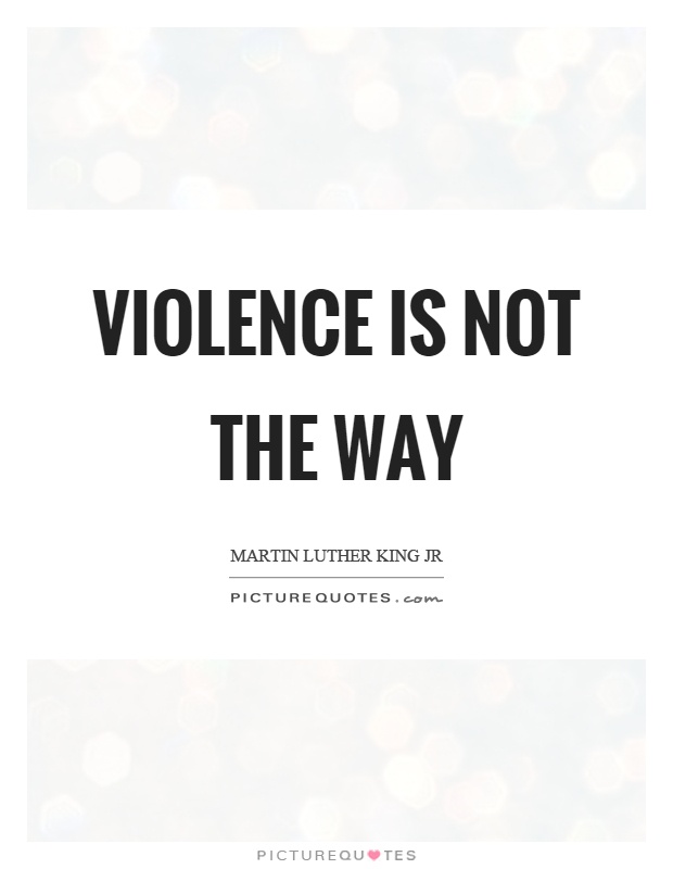 Violence is not the way Picture Quote #1