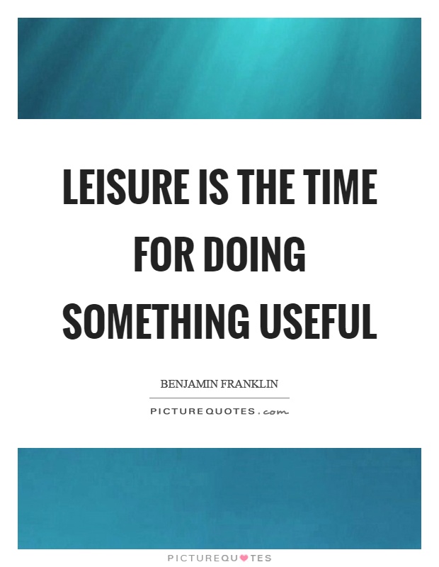 Leisure is the time for doing something useful Picture Quote #1