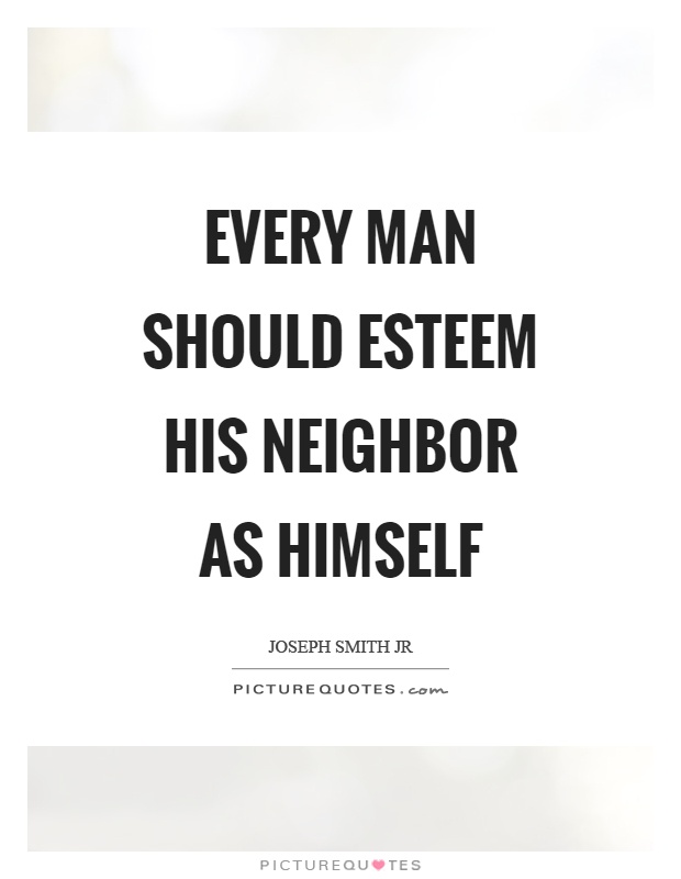 Every man should esteem his neighbor as himself Picture Quote #1