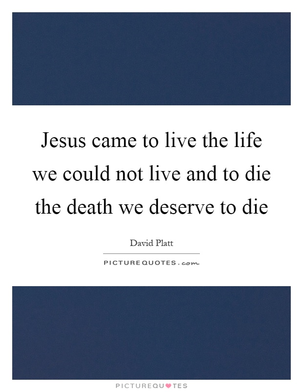 Jesus came to live the life we could not live and to die the death we deserve to die Picture Quote #1