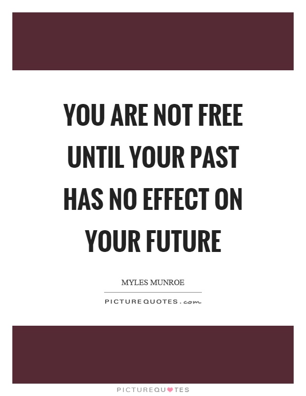 You are not free until your past has no effect on your future Picture Quote #1