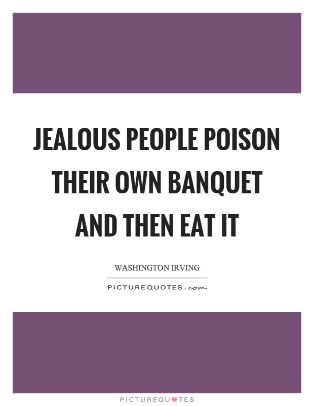 Jealous people poison their own banquet and then eat it Picture Quote #1