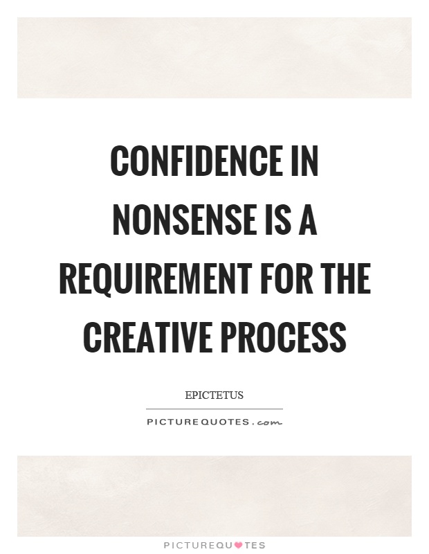 Confidence in nonsense is a requirement for the creative process Picture Quote #1