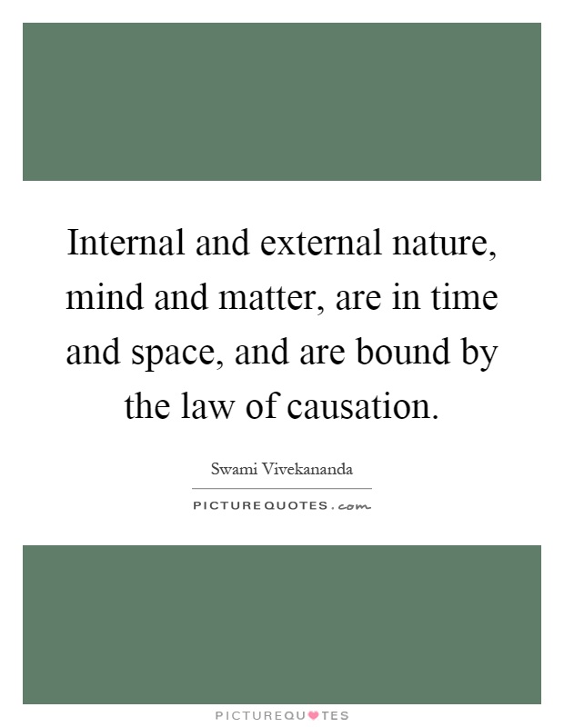 Internal and external nature, mind and matter, are in time and space, and are bound by the law of causation Picture Quote #1