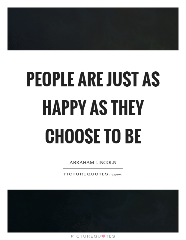 People are just as happy as they choose to be Picture Quote #1