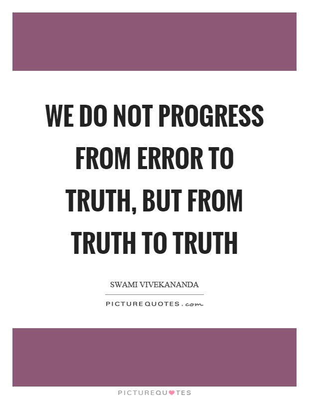 We do not progress from error to truth, but from truth to truth Picture Quote #1