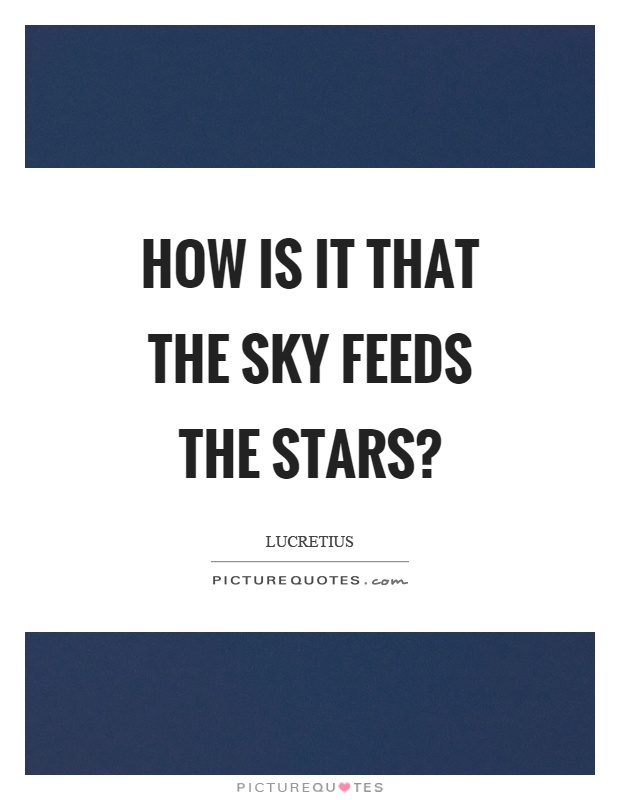 How is it that the sky feeds the stars? Picture Quote #1
