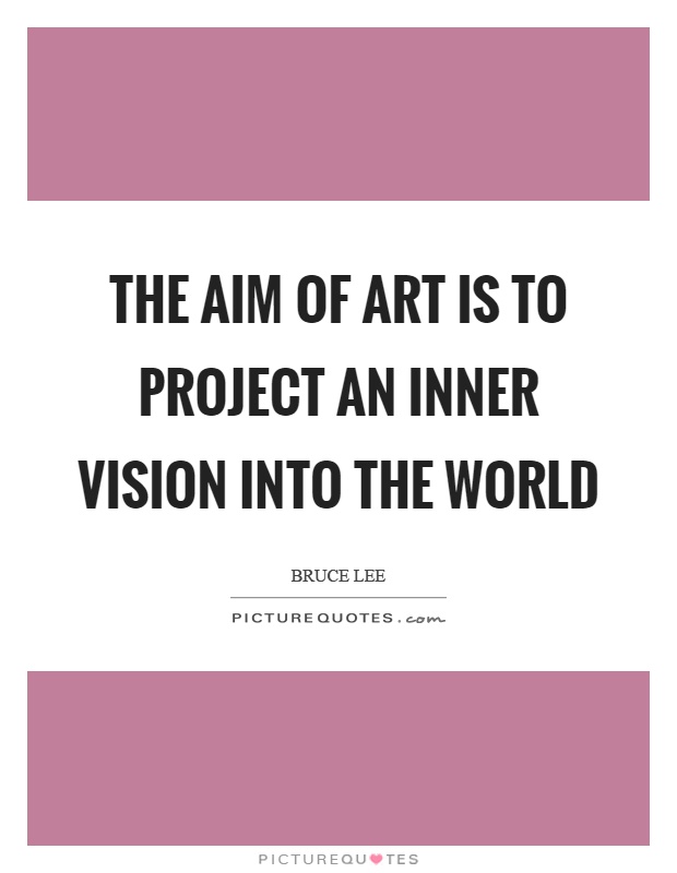 The aim of art is to project an inner vision into the world Picture Quote #1