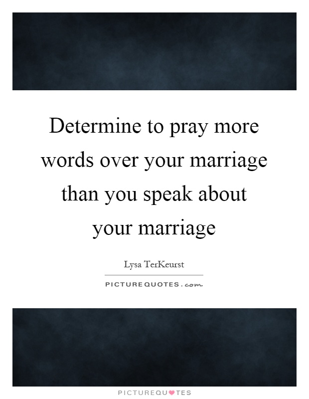 Determine to pray more words over your marriage than you speak about your marriage Picture Quote #1