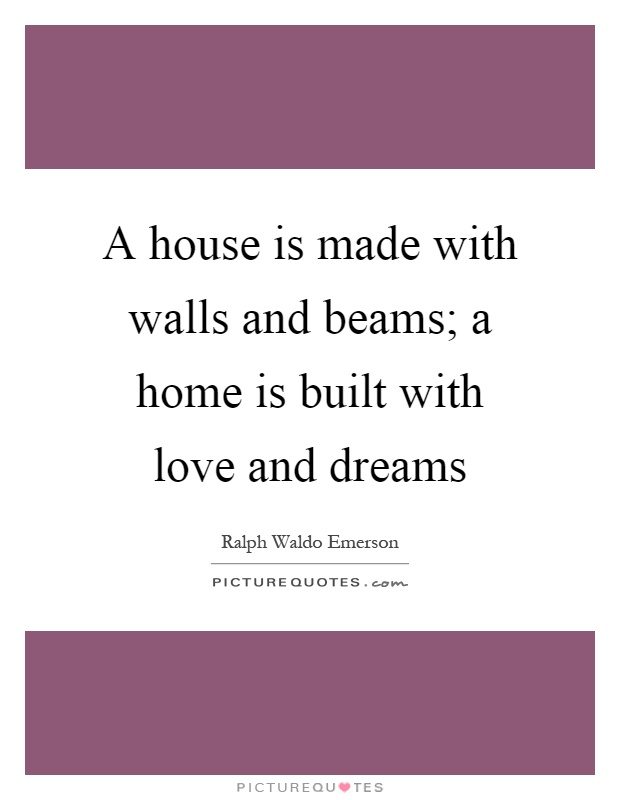A house is made with walls and beams; a home is built with love and dreams Picture Quote #1