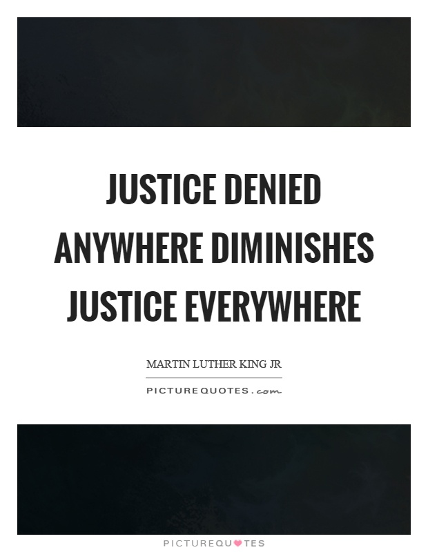 Justice denied anywhere diminishes justice everywhere Picture Quote #1