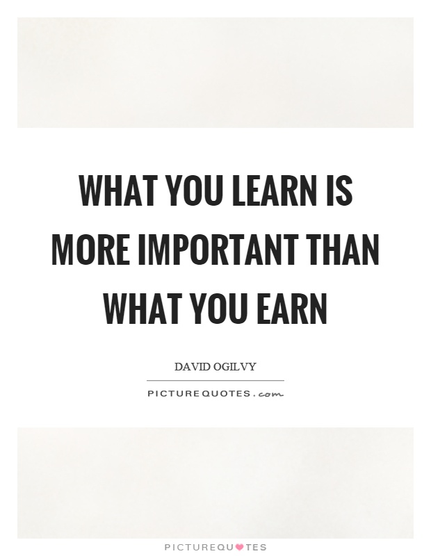 What you learn is more important than what you earn Picture Quote #1