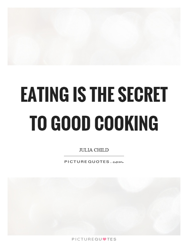 Eating is the secret to good cooking Picture Quote #1