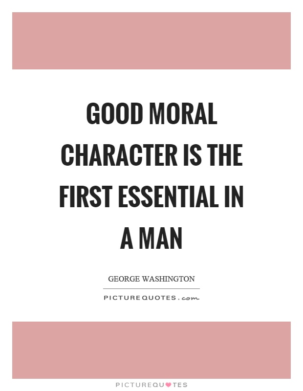 Good moral character is the first essential in a man Picture Quote #1