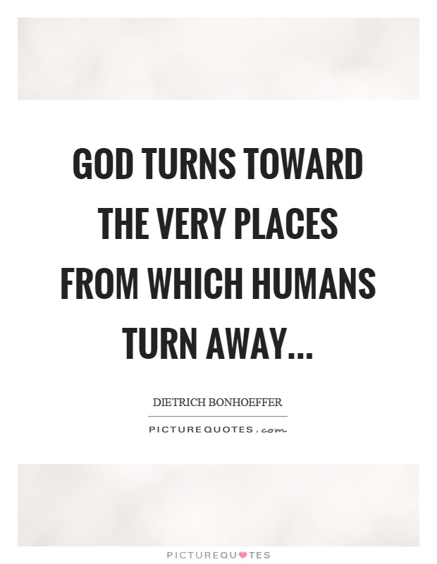God turns toward the very places from which humans turn away Picture Quote #1